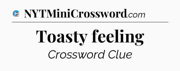 Toasty feeling Crossword Clue