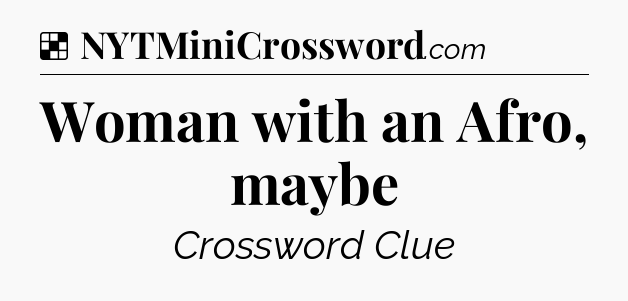 Solution: Woman with an Afro, maybe - NYT Crossword