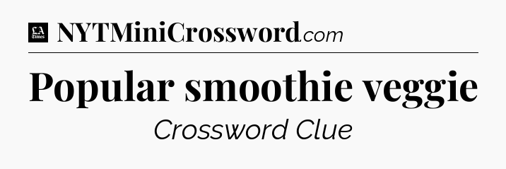 Popular smoothie veggie - LA Times Crossword