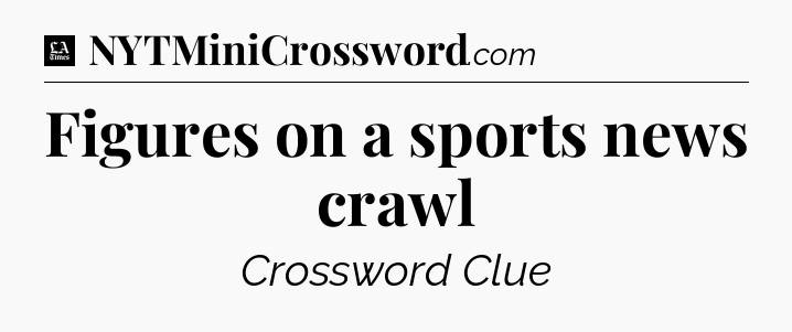 Figures on a sports news crawl - LA Times Crossword