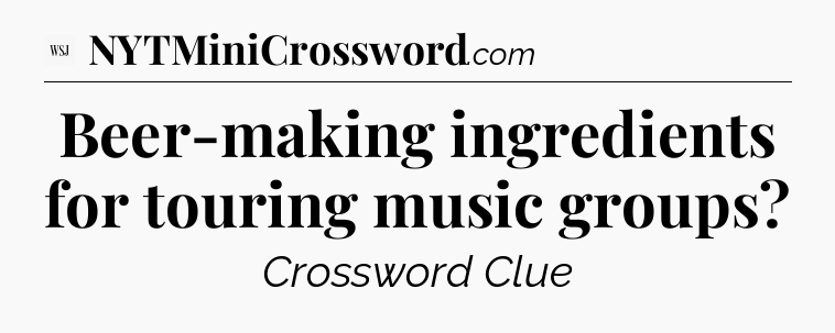 Beer-making ingredients for touring music groups - WSJ Crossword
