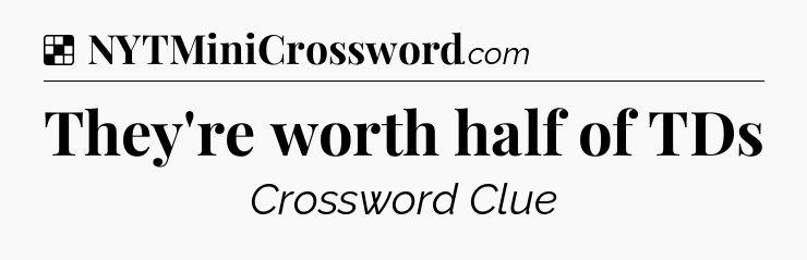 Solution: They're worth half of TDs - NYT Crossword