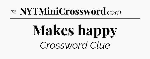 Makes happy - WSJ Crossword