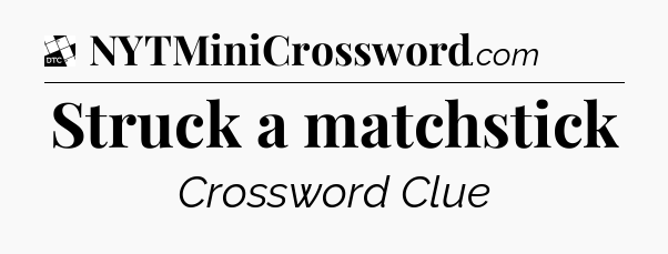 Struck a matchstick - Daily Themed Classic Crossword