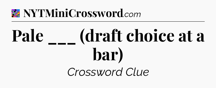 Pale ___ (draft choice at a bar) Crossword Clue