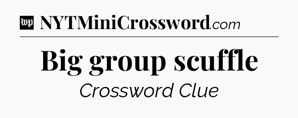 Big group scuffle Crossword Clue