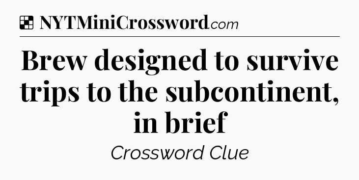 Solution: Brew designed to survive trips to the subcontinent, in brief - NYT Crossword