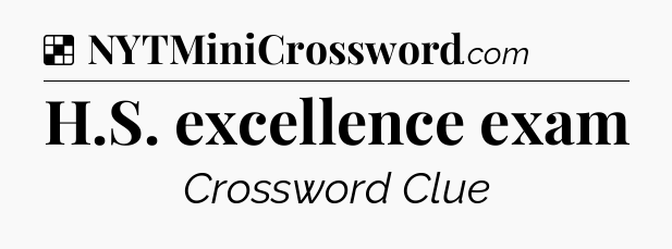 Solution: H.S. excellence exam - NYT Crossword