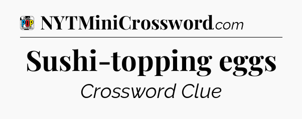 Sushi-topping eggs Crossword Clue