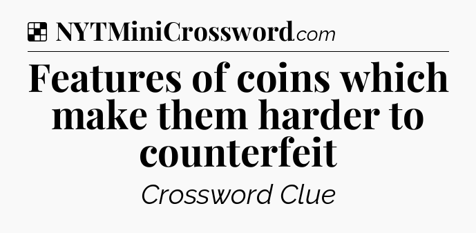 Solution: Features of coins which make them harder to counterfeit - NYT Crossword