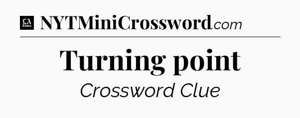 Turning point - LA Times Crossword