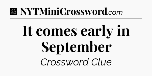 It comes early in September - LA Times Crossword