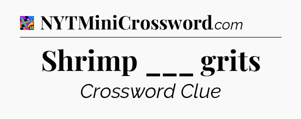 Shrimp ___ grits Crossword Clue