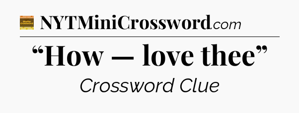 “How — love thee” - Eugene Sheffer Crossword