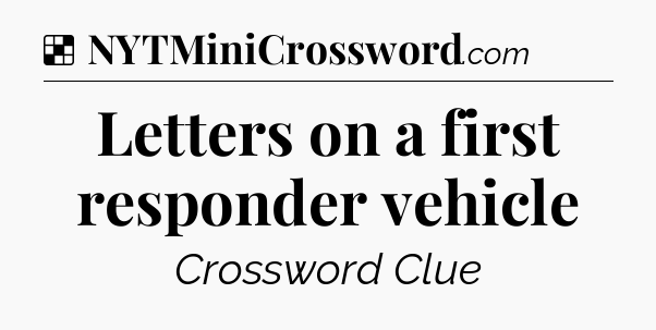 Solution: Letters on a first responder vehicle - NYT Crossword