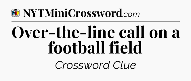 Over-the-line call on a football field Crossword Clue
