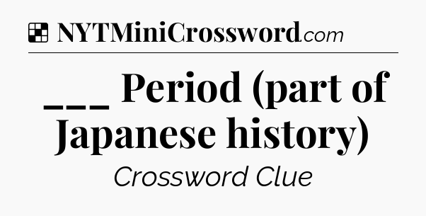 Solution: ___ Period (part of Japanese history) - NYT Crossword
