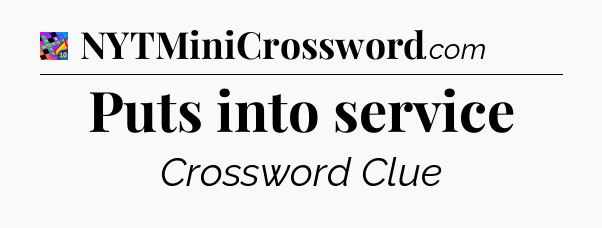 Puts into service Crossword Clue