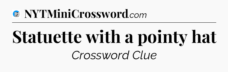 Statuette with a pointy hat Crossword Clue