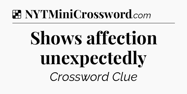 Solution: Shows affection unexpectedly - NYT Crossword