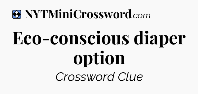 Solution: Eco-conscious diaper option - NYT Mini Crossword