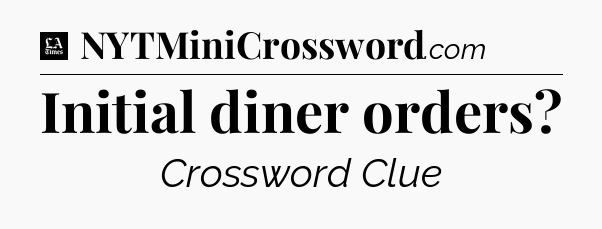 Initial diner orders - LA Times Crossword