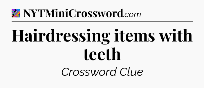 Hairdressing items with teeth Crossword Clue