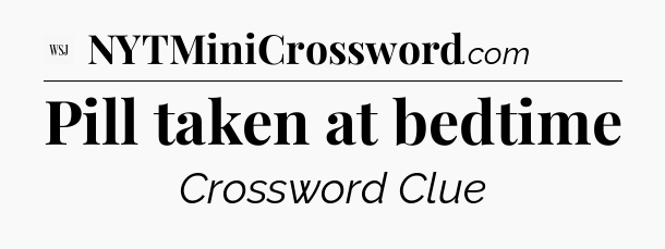 Pill taken at bedtime - WSJ Crossword