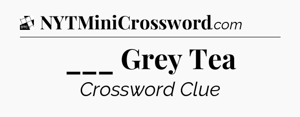 ___ Grey Tea - Daily Themed Classic Crossword