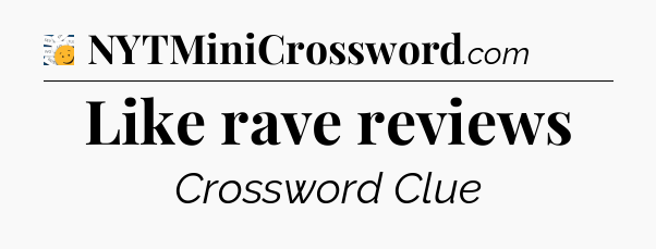 Like rave reviews - 7 Little Words