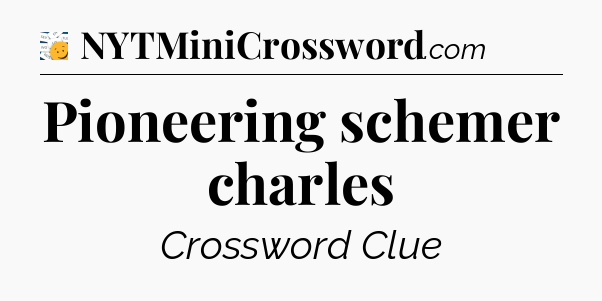 Pioneering schemer charles - 7 Little Words