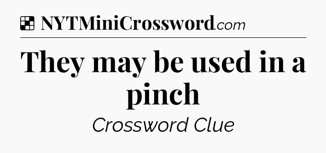 Solution: They may be used in a pinch - NYT Crossword