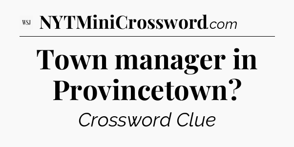 Town manager in Provincetown - WSJ Crossword