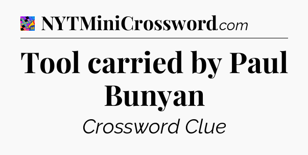 Tool carried by Paul Bunyan Crossword Clue