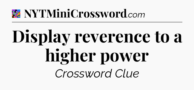 Display reverence to a higher power Crossword Clue