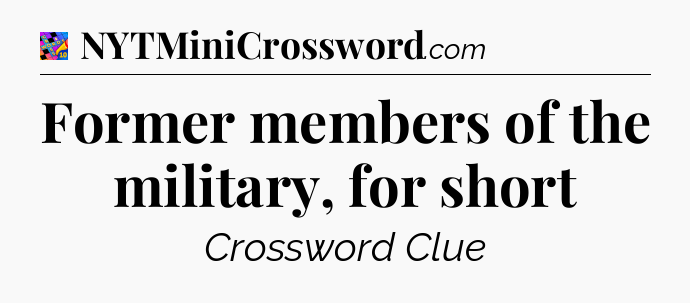 Former members of the military, for short Crossword Clue