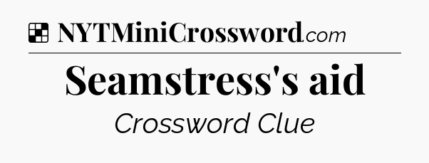 Solution: Seamstress's aid - NYT Crossword