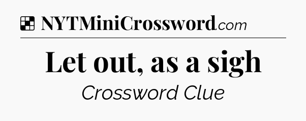 Solution: Let out, as a sigh - NYT Crossword