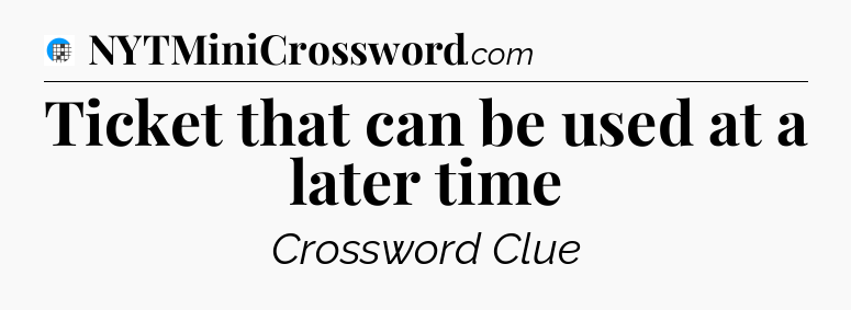 Ticket that can be used at a later time Crossword Clue