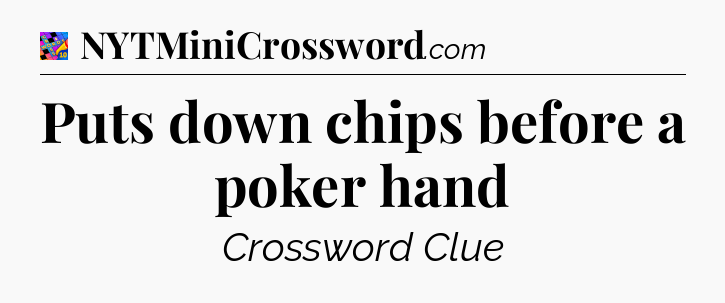 Puts down chips before a poker hand Crossword Clue