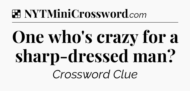 Solution: One who's crazy for a sharp-dressed man - NYT Crossword