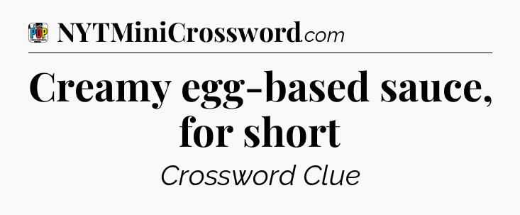 Creamy egg-based sauce, for short Crossword Clue