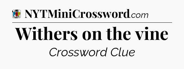 Withers on the vine Crossword Clue