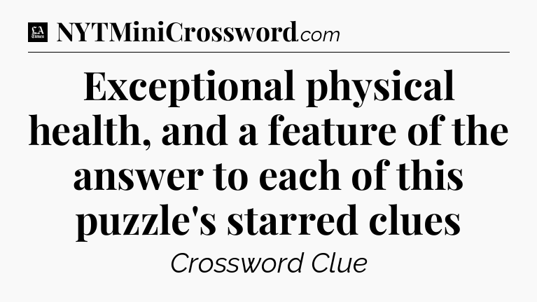 Exceptional physical health, and a feature of the answer to each of this puzzle's starred clues - LA Times Crossword