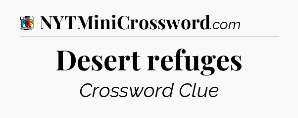 Desert refuges Crossword Clue