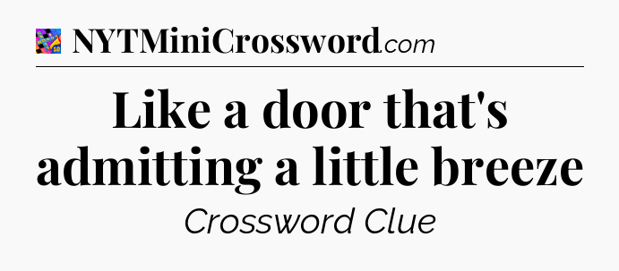 Like a door that's admitting a little breeze Crossword Clue