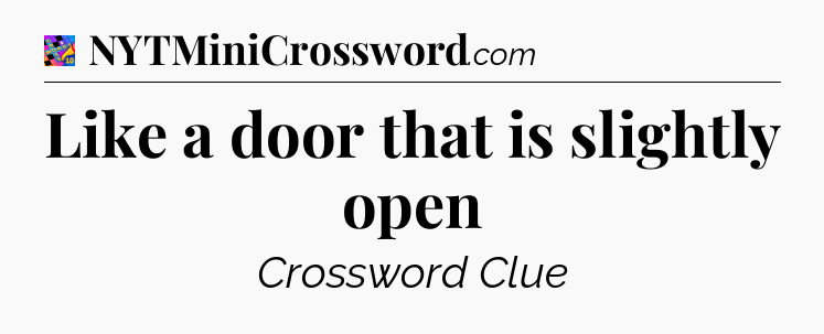 Like a door that is slightly open Crossword Clue