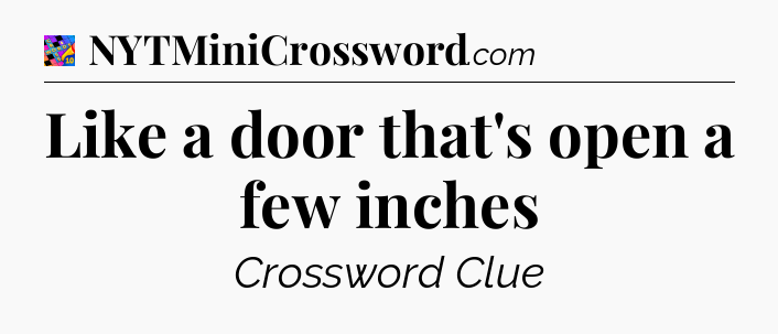 Like a door that's open a few inches Crossword Clue