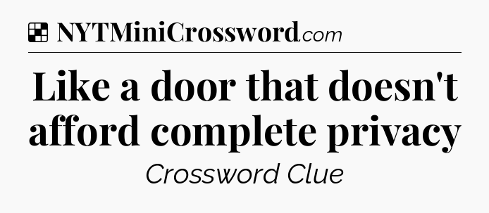 Solution: Like a door that doesn't afford complete privacy - NYT Crossword