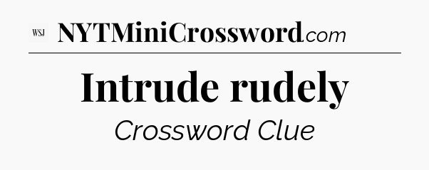 Intrude rudely - WSJ Crossword